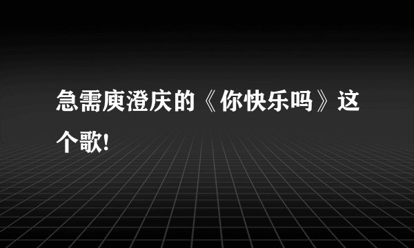 急需庾澄庆的《你快乐吗》这个歌!