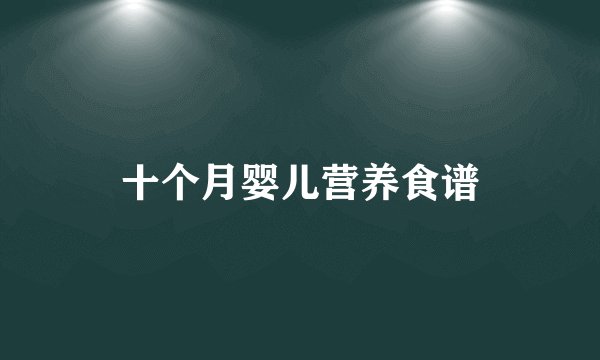 十个月婴儿营养食谱