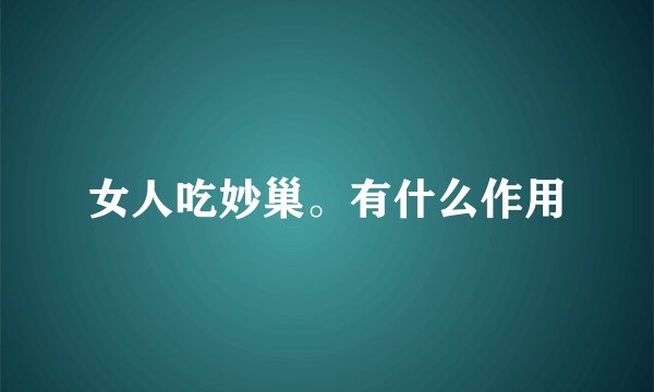 女人吃妙巢。有什么作用