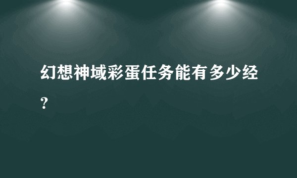 幻想神域彩蛋任务能有多少经？