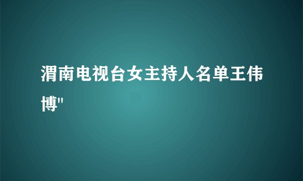 渭南电视台女主持人名单王伟博