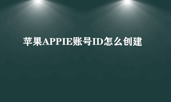 苹果APPIE账号ID怎么创建