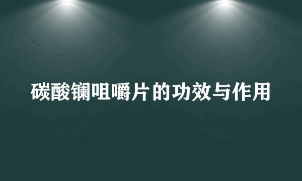 碳酸镧咀嚼片的功效与作用