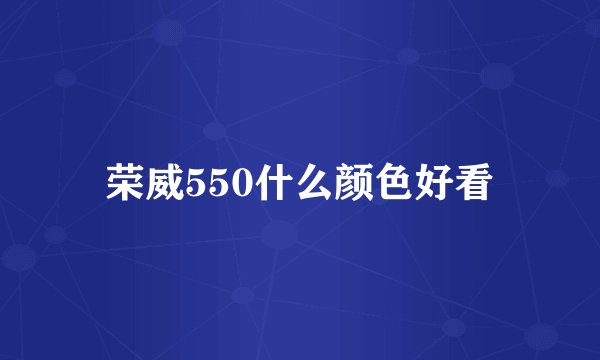 荣威550什么颜色好看