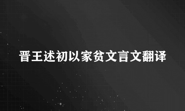 晋王述初以家贫文言文翻译