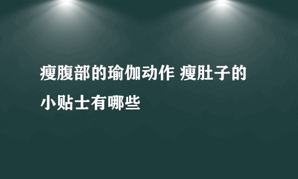 瘦腹部的瑜伽动作 瘦肚子的小贴士有哪些