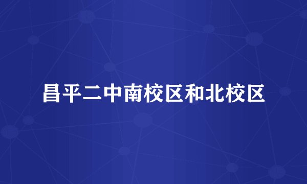 昌平二中南校区和北校区