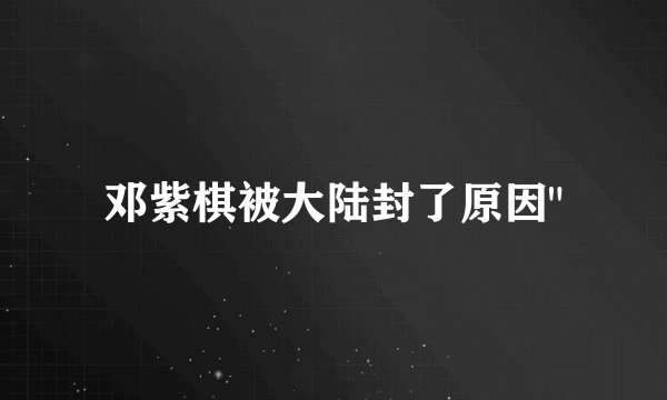 邓紫棋被大陆封了原因