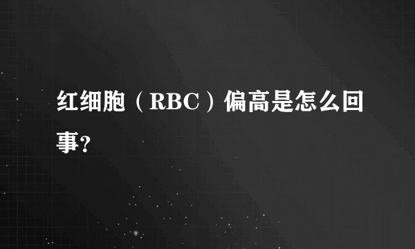 红细胞（RBC）偏高是怎么回事？