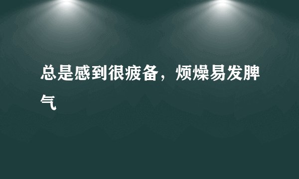 总是感到很疲备，烦燥易发脾气