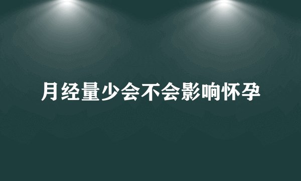 月经量少会不会影响怀孕