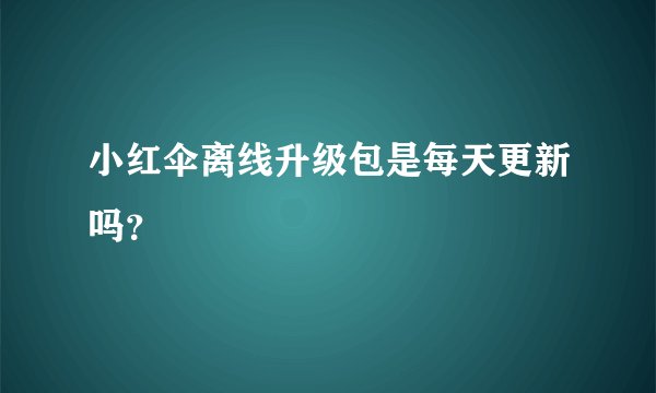 小红伞离线升级包是每天更新吗？