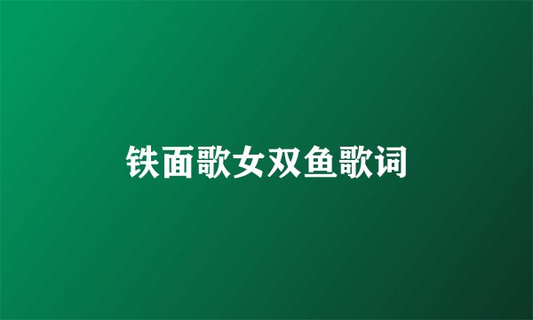 铁面歌女双鱼歌词
