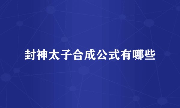 封神太子合成公式有哪些