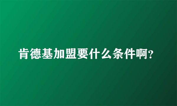 肯德基加盟要什么条件啊？