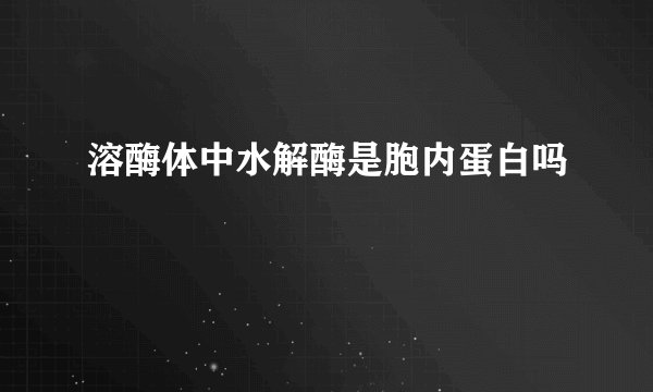 溶酶体中水解酶是胞内蛋白吗