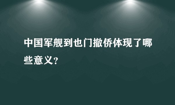 中国军舰到也门撤侨体现了哪些意义？