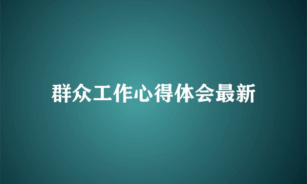 群众工作心得体会最新