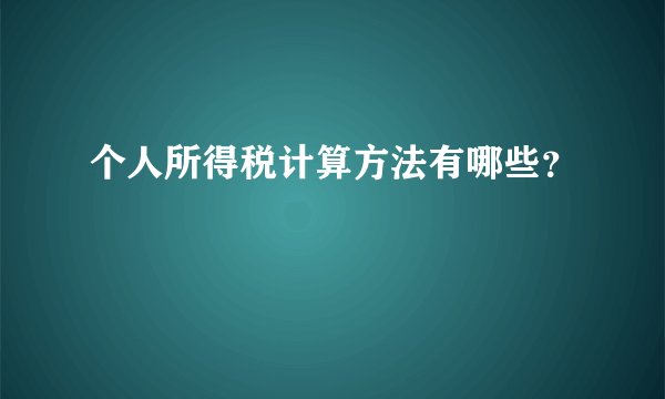 个人所得税计算方法有哪些？