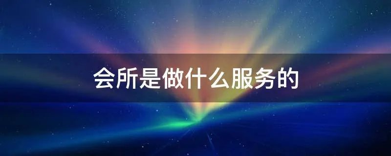 会所是做什么服务的
