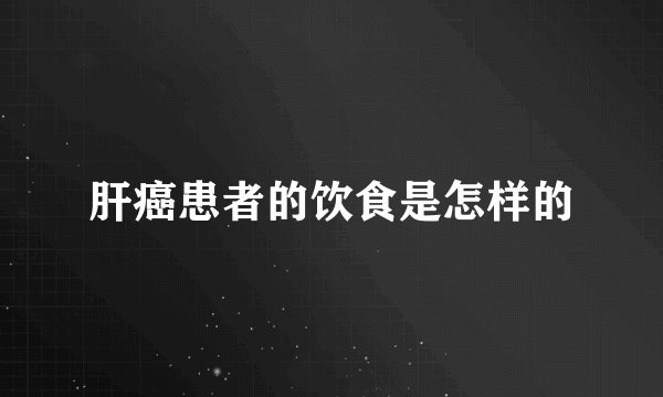 肝癌患者的饮食是怎样的