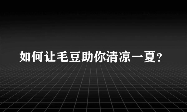 如何让毛豆助你清凉一夏？