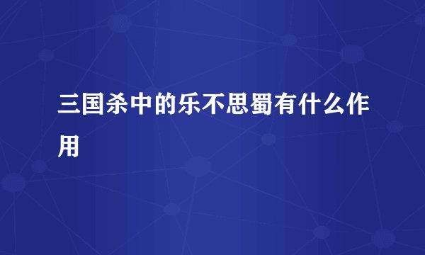 三国杀中的乐不思蜀有什么作用