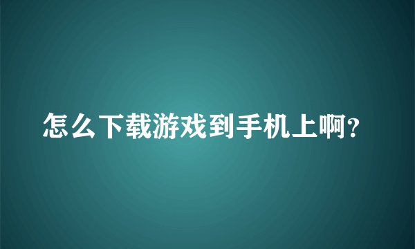 怎么下载游戏到手机上啊？