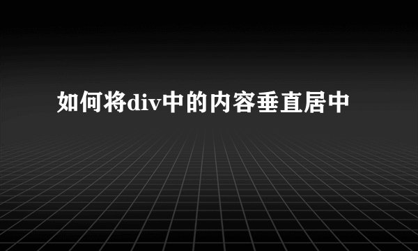 如何将div中的内容垂直居中