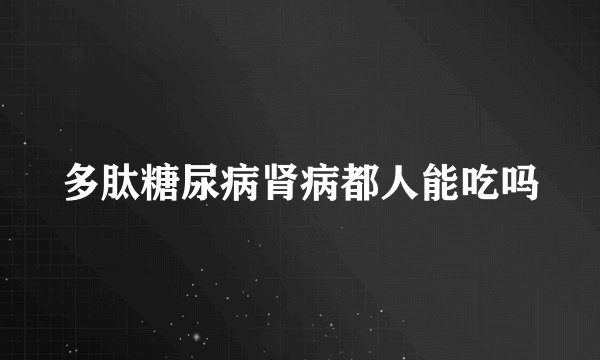 多肽糖尿病肾病都人能吃吗