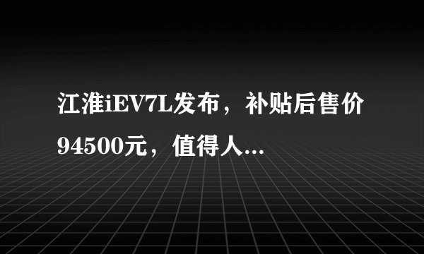 江淮iEV7L发布，补贴后售价94500元，值得人们出手吗？