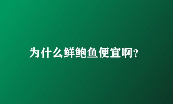 为什么鲜鲍鱼便宜啊？
