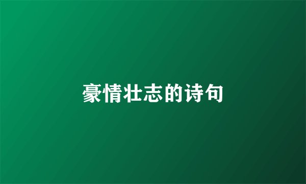 豪情壮志的诗句