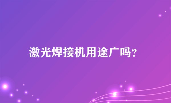 激光焊接机用途广吗?