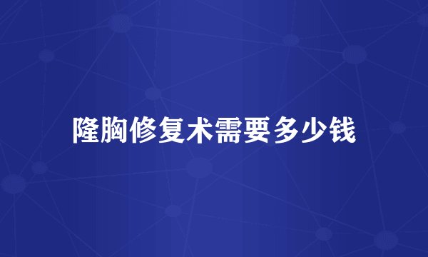 隆胸修复术需要多少钱