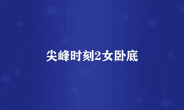 尖峰时刻2女卧底
