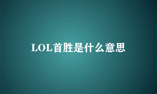 LOL首胜是什么意思