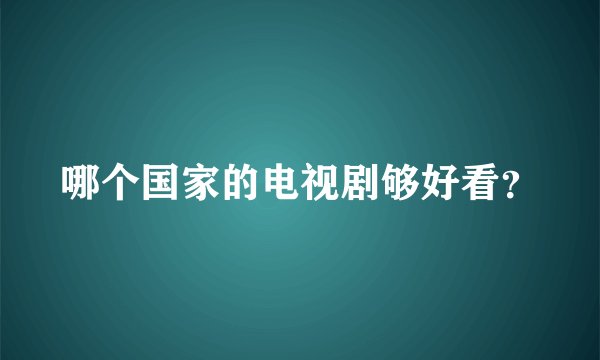 哪个国家的电视剧够好看?