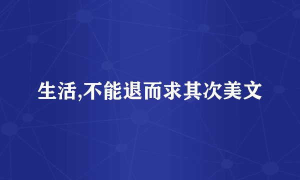 生活,不能退而求其次美文