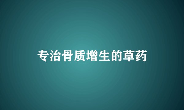 专治骨质增生的草药
