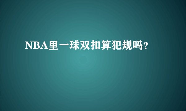 NBA里一球双扣算犯规吗？