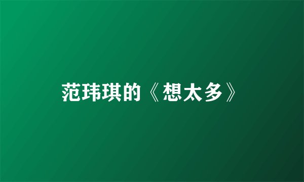范玮琪的《想太多》