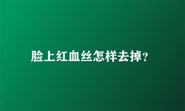 脸上红血丝怎样去掉?