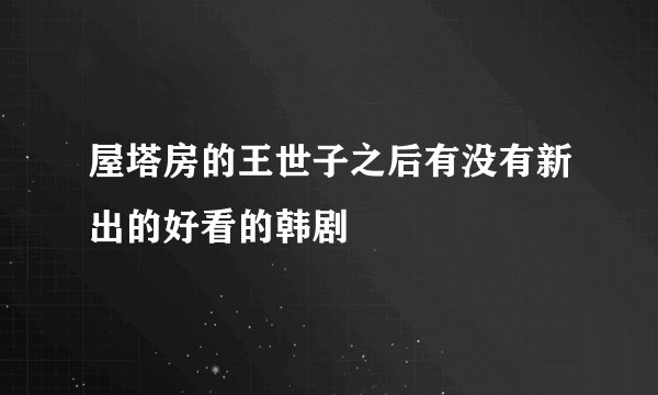 屋塔房的王世子之后有没有新出的好看的韩剧