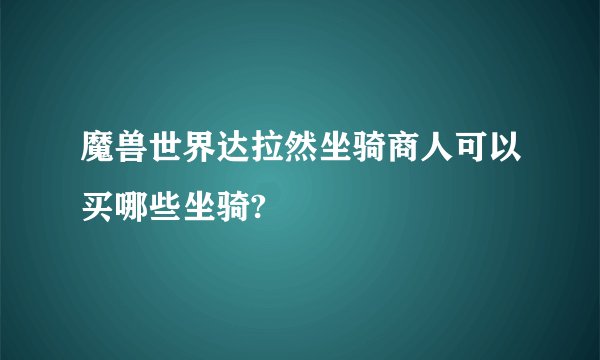 魔兽世界达拉然坐骑商人可以买哪些坐骑?