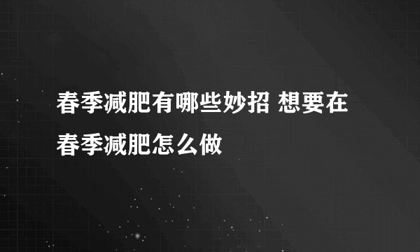 春季减肥有哪些妙招 想要在春季减肥怎么做
