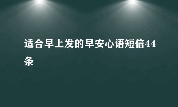 适合早上发的早安心语短信44条