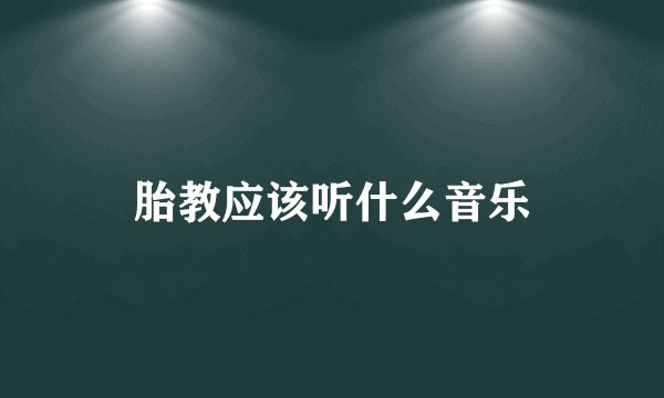 胎教应该听什么音乐