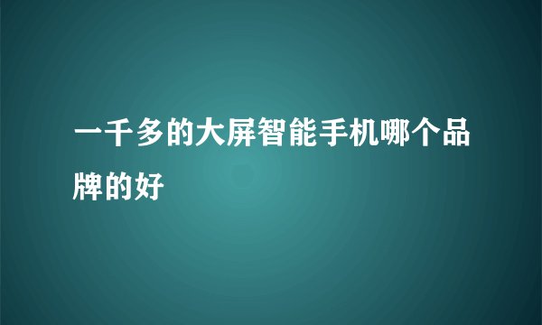 一千多的大屏智能手机哪个品牌的好
