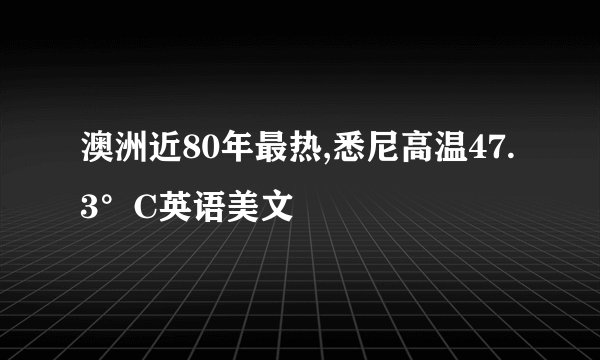 澳洲近80年最热,悉尼高温47.3°C英语美文